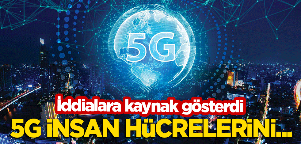 İddialara kaynak gösterdi! 5G insan hücrelerini...