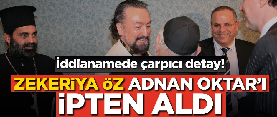 İddianamede çarpıcı detay! Zekeriya Öz, Adnan Oktar'ı ipten aldı