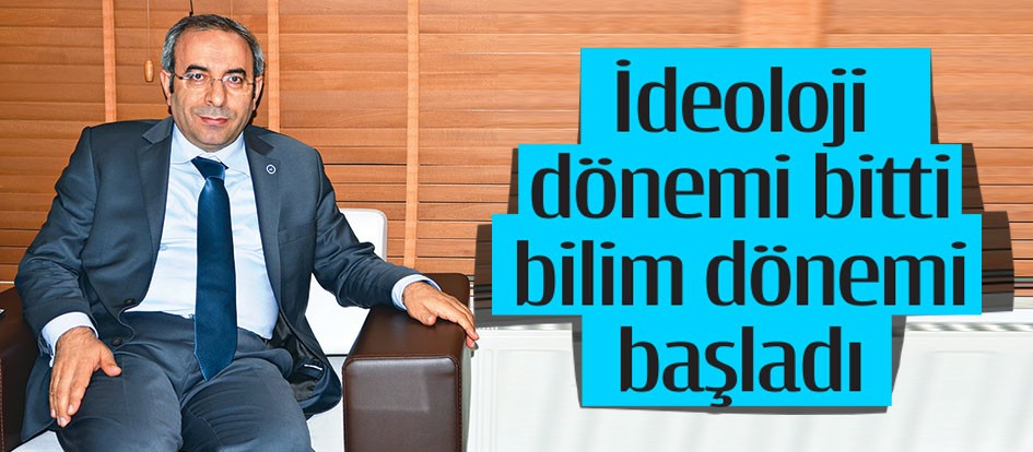 İdeoloji dönemi bitti bilim dönemi başladı