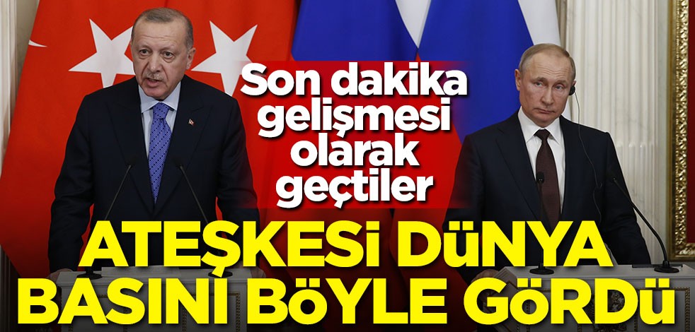 İdlib ateşkesini dünya basını böyle gördü