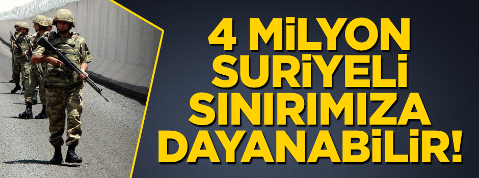 İdlib için alarm verildi! 4 milyon Suriyeli sınırımıza dayanabilir
