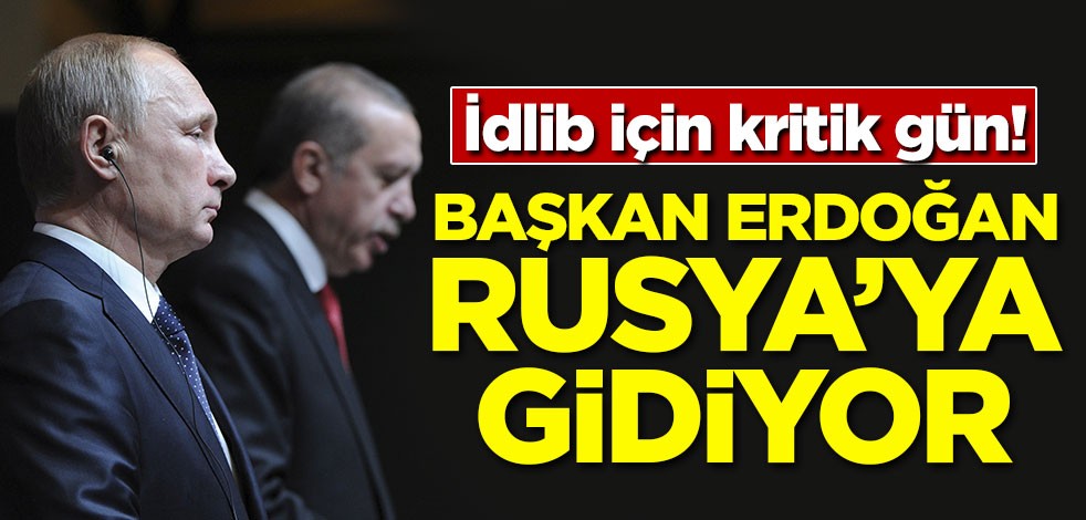 İdlib için kritik gün! Başkan Erdoğan Moskova'ya gidiyor