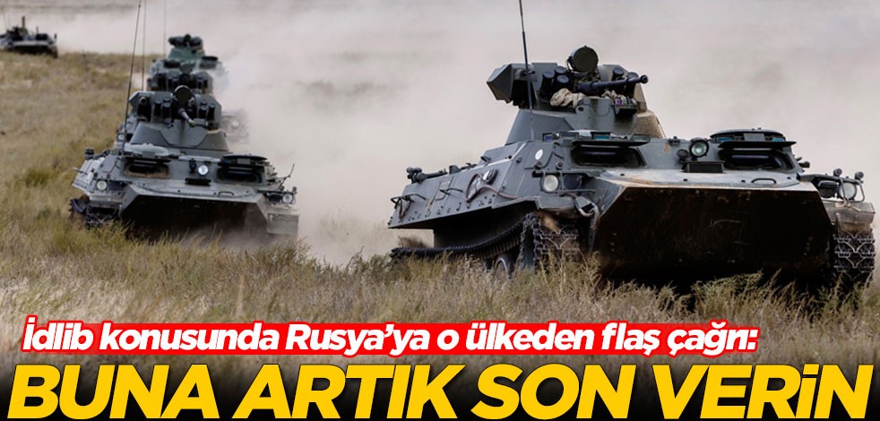 İdlib konusunda Rusya’ya o ülkeden flaş çağrı: Buna artık son verin