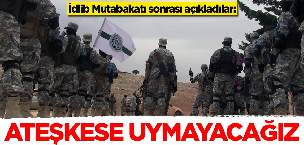 İdlib Mutabakatı sonrası açıkladılar: Ateşkese uymayacağız