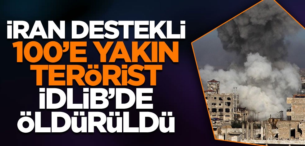İdlib'de 100'e yakın İran destekli yabancı terörist öldü!