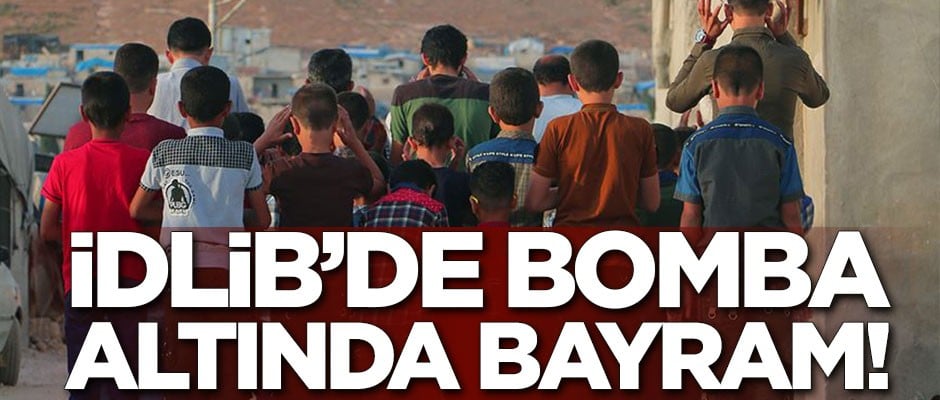 İdlib'de bomba altında bayram!