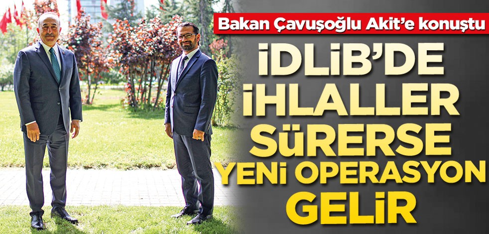 İdlib’de ihlaller sürerse yeni operasyon gelir