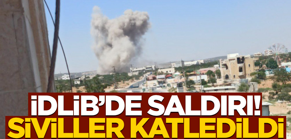 İdlib'de saldırı! Siviller katledildi
