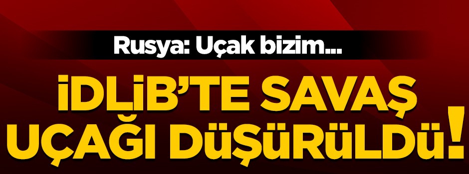 İdlib'de savaş uçağı düşürüldü!