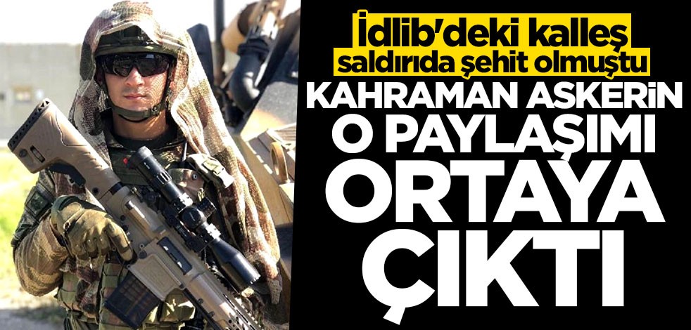 İdlib'de şehit olan askerin son paylaşımı ortaya çıktı: Bekle hain bekle