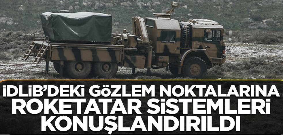 İdlib'deki gözlem noktalarına roketatar sistemleri konuşlandırıldı