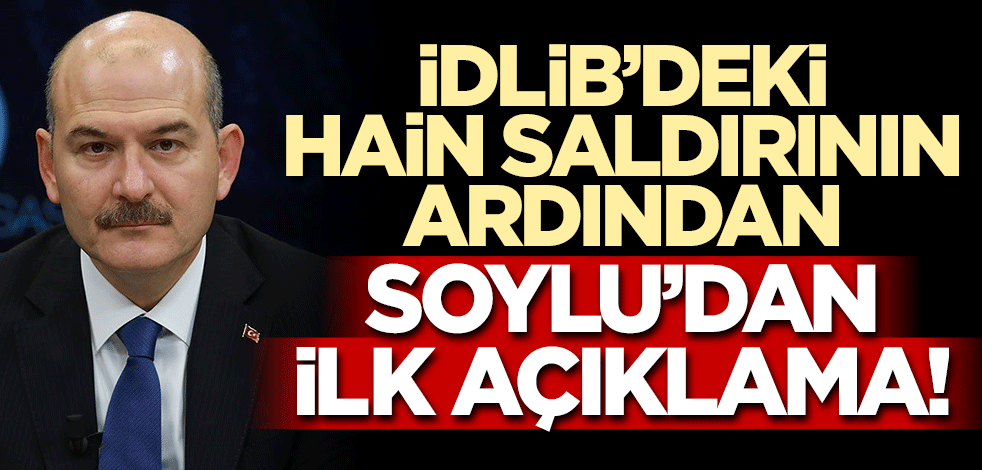 İdlib'deki alçak saldırı sonrası Süleyman Soylu'dan ilk açıklama: Şehitlerimizin kanı yerde kalmayacak!