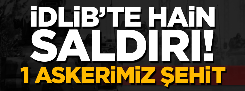 İdlib'te 1 asker şehit oldu