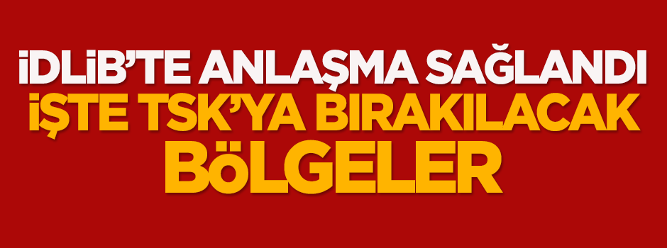 İdlib'te anlaşma sağlandı