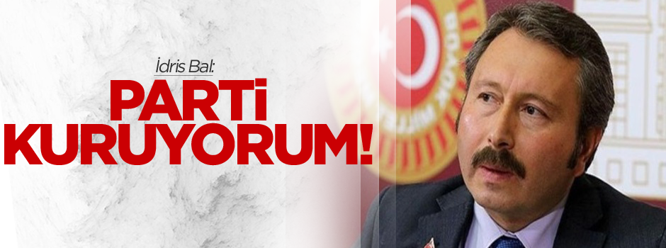 İdris Bal: Parti kuruyorum
