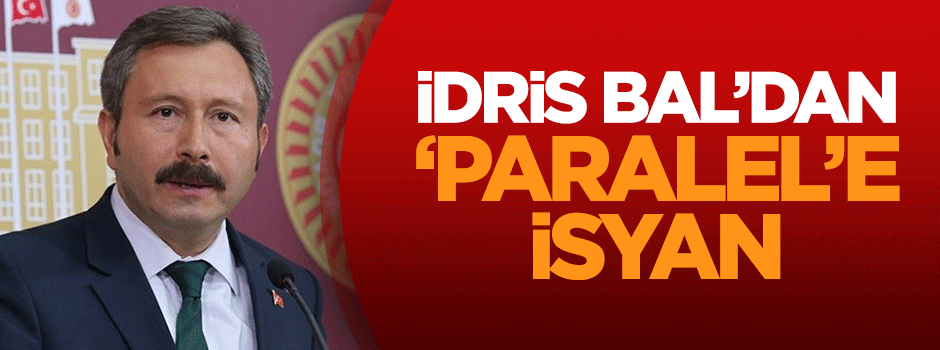 İdris Bal’dan 'Paralel'e isyan
