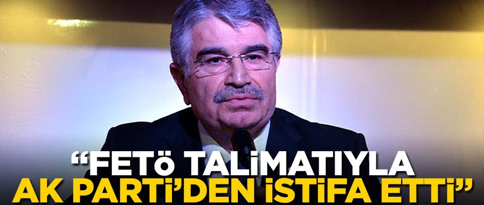"İdris Naim Şahin FETÖ talimatıyla AK Parti'den istifa etti"