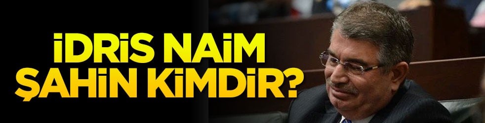 İdris Naim Şahin kimdir?
