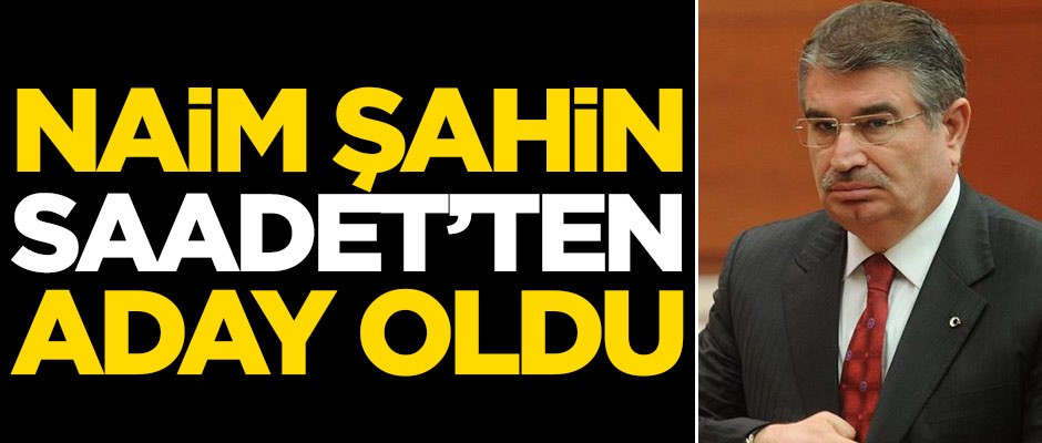 İdris Naim Şahin Saadet Partisi'nden aday oldu