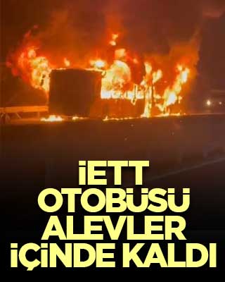 İETT otobüsü alevler içinde kaldı