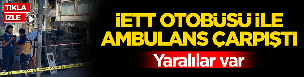 İETT otobüsü ile ambulans çarpıştı: Yaralılar var