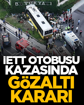 İETT otobüsü kazasında gözaltı kararı