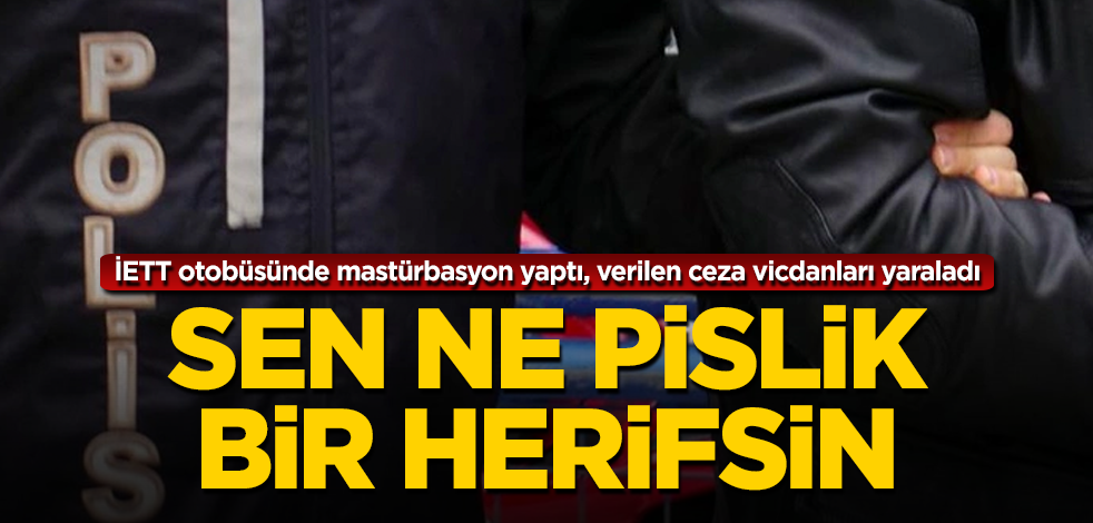 İETT otobüsünde mastürbasyon yaptı, verilen ceza vicdanları yaraladı