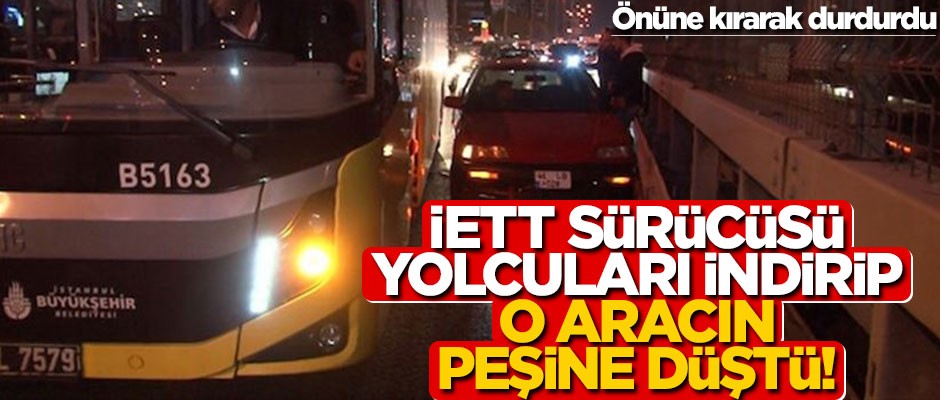 İETT sürücüsü yolcuları indirip o aracın peşine düştü! Önüne kırıp durdurdu