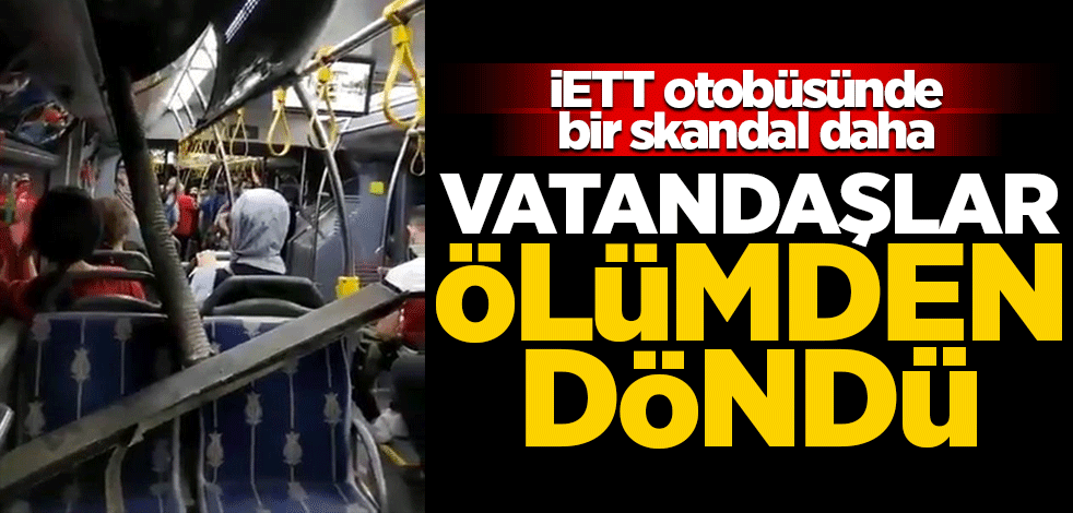 İETT'de bir skandal daha! Vatandaşlar ölümden döndü
