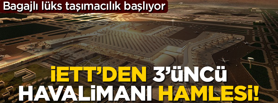 İETT'den 3'üncü havalimanı için flaş hamle! İhaleye çıktı...