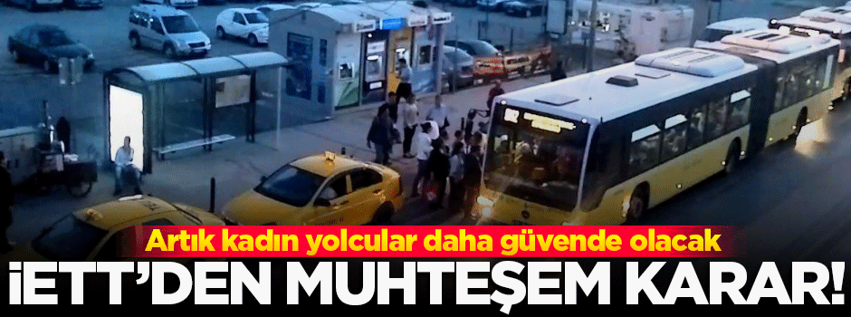 İETT'den kadın yolcular için mükemmel haber!