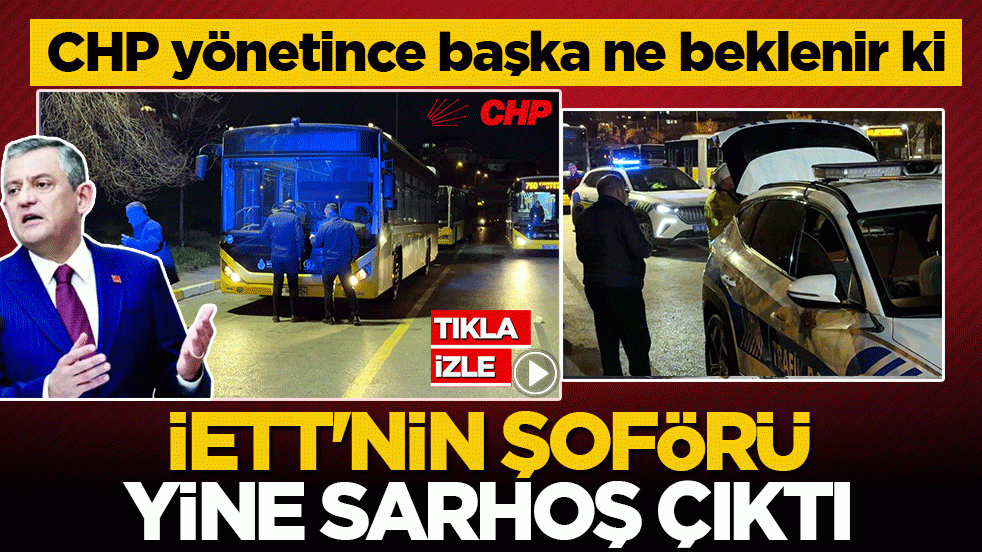 İETT’nin şoförü yine sarhoş çıktı! CHP yönetince başka ne beklenir ki