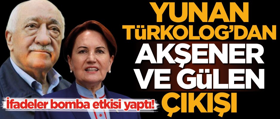 İfadeler bomba etkisi yaptı! Yunan Türkolog'dan Meral Akşener ve Fetullah Gülen çıkışı