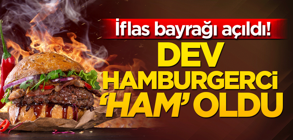 İflas bayrağı açıldı! Dev hamburgerci ‘ham’ oldu