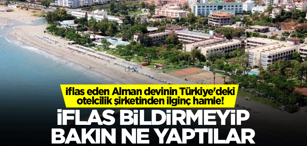 İflas eden Alman devinin Türkiye'deki otelcilik şirketinden ilginç hamle! İflas etmeyip bakın ne yaptılar