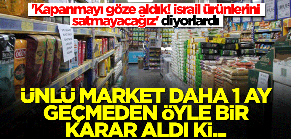 'İflası göze aldık! İsrail ürünlerini satmayacağız' diyorlardı! Ünlü market daha 1 ay geçmeden öyle bir karar aldı ki...