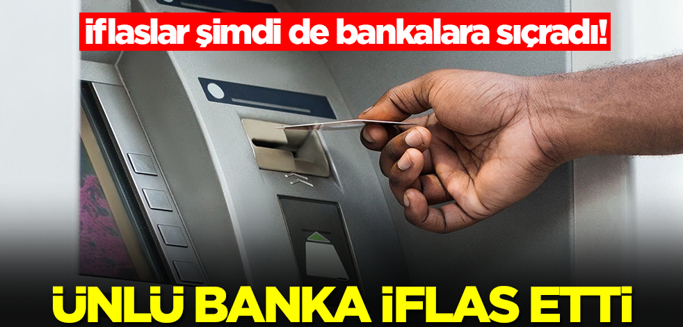 İflaslar şimdi de bankalara sıçradı! Ünlü banka iflas etti