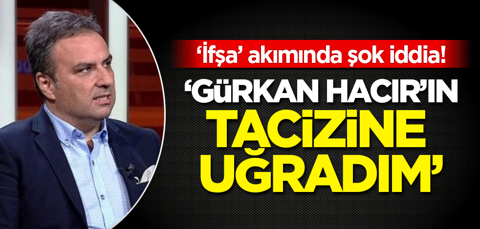 'İfşa' akımında şok gelişme! 'Gürkan Hacır'ın tacizine uğradım' iddiası