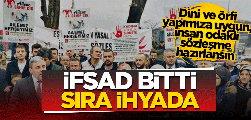 İfsad bitti sıra ihyada! Dini ve örfi yapımıza uygun, insan odaklı sözleşme hazırlansın