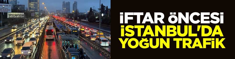 İftar öncesi İstanbul'da yoğun trafik