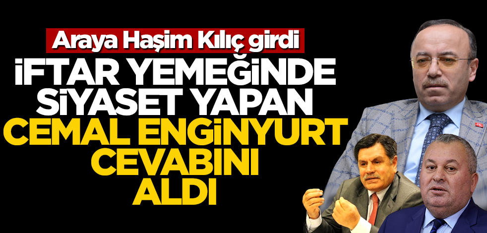 İftar yemeğinde siyaset yapan Cemal Enginyurt cevabını aldı! Araya Haşim Kılıç girdi