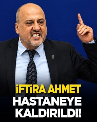 İftira Ahmet hastaneye kaldırıldı