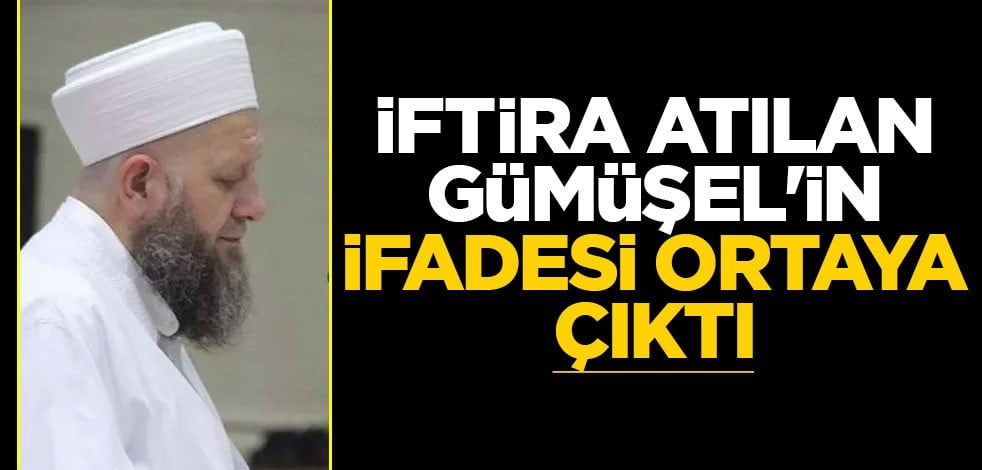 İftira atılan Gümüşel'in ifadesi ortaya çıktı