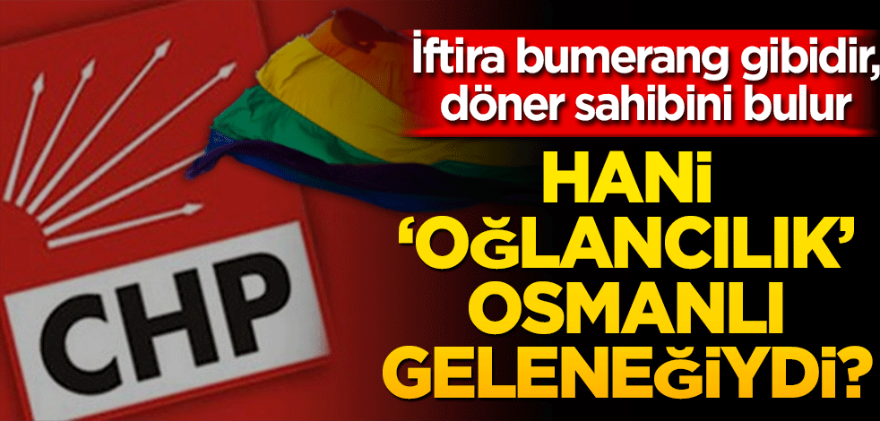 İftira bumerang gibidir, döner sahibini bulur Hani ‘oğlancılık’ Osmanlı geleneğiydi?