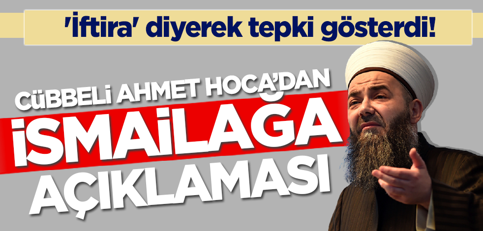 'İftira' diyerek tepki gösterdi! Cübbeli Ahmet Hoca'dan İsmailağa açıklaması