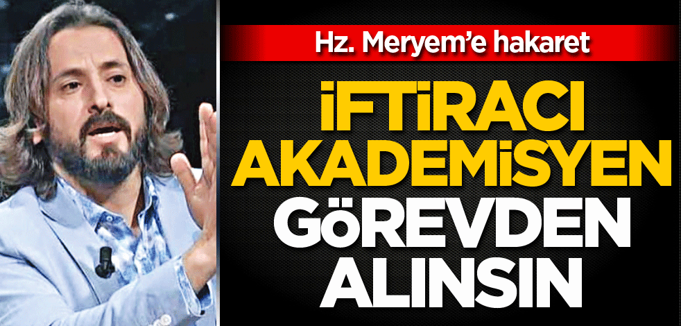 İftiracı akademisyen görevden alınsın!