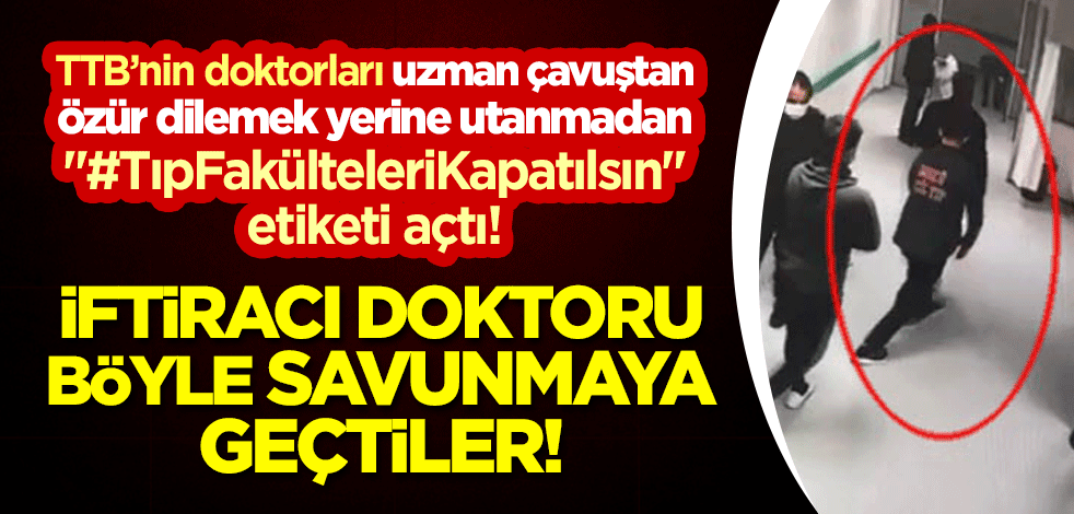 İftiracı doktoru böyle savunmaya geçtiler! Uzman çavuştan özür dilemek yerine utanmadan "#TıpFakülteleriKapatılsın" etiketi açtılar!