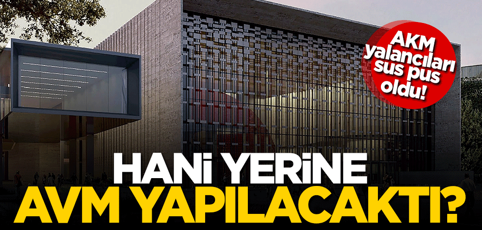 İftiracılar sus-pus oldu! Hani AKM’nin yerine AVM dikilecekti?