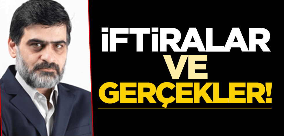 İftiralar ve gerçekler!
