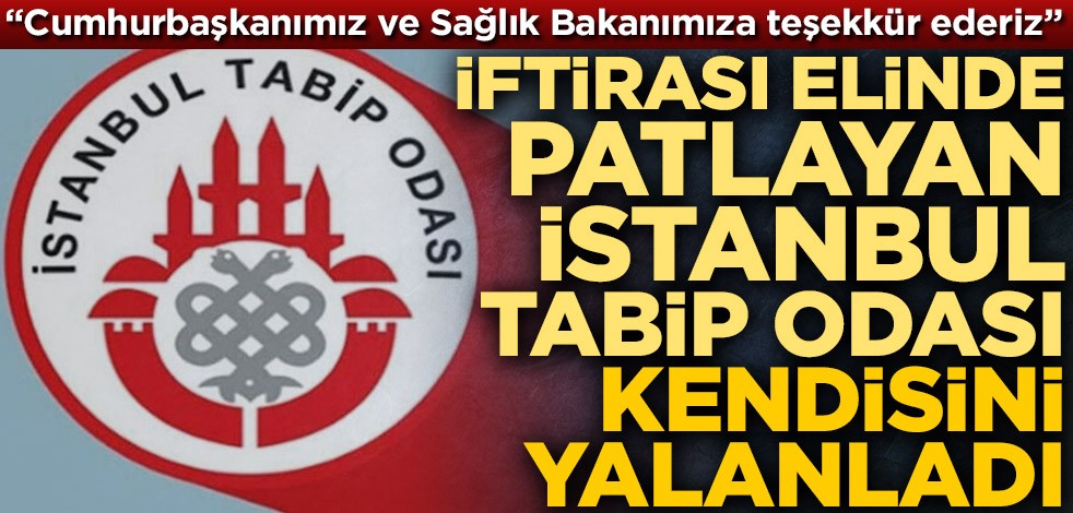 İftirası elinde patlayan İstanbul Tabip Odası kendisini yalanladı! "Cumhurbaşkanımız ve Sağlık Bakanımıza teşekkür ederiz"
